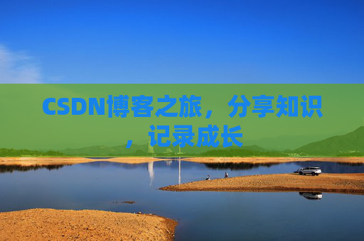 CSDN博客之旅，分享知识，记录成长